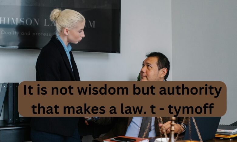 It is not wisdom but authority that makes a law. t - tymoff