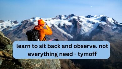 learn to sit back and observe. not everything need - tymoff.